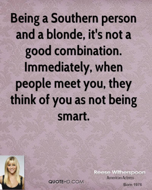 Being a Southern person and a blonde, it's not a good combination ...