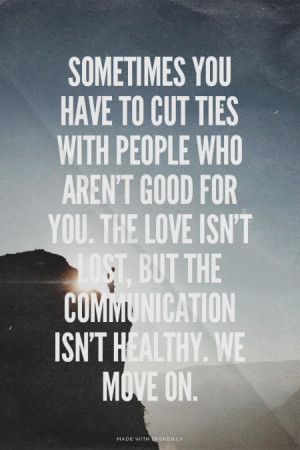 Sometimes you have to cut ties with people who aren't good for you ...