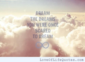 Dream the dreams you were once scared to dream