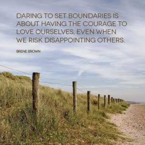 Daring to set boundaries is about having the courage to love ourselves ...
