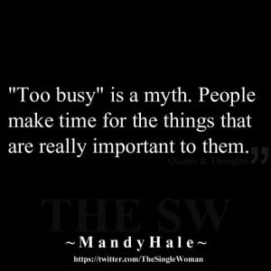 Too Busy for Me Quotes | Too busy” is a myth. People make time for ...