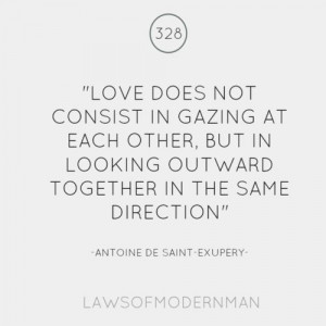 Love consist in looking outward together in the same direction