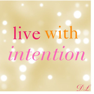 ... intentions become action live more from intention and less from habit