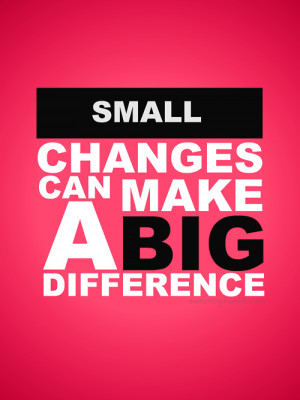 Small changes can make a big difference.