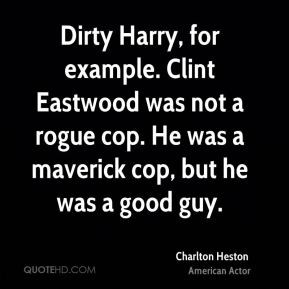 Dirty Harry, for example. Clint Eastwood was not a rogue cop. He was a ...