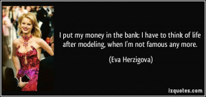 the bank: I have to think of life after modeling, when I'm not famous ...