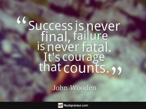 ... failure is never fatal. It's courage that counts - John Wooden #quote