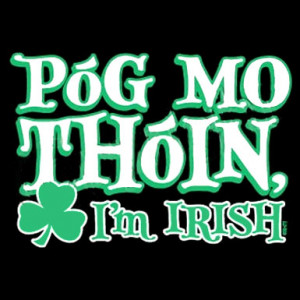 Pog mo Thoin (Kiss My Ass), I’m Irish – T-Shirt