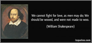 We cannot fight for love, as men may do; We should be wooed, and were ...