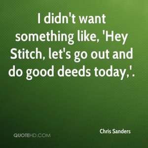 ... something like, 'Hey Stitch, let's go out and do good deeds today