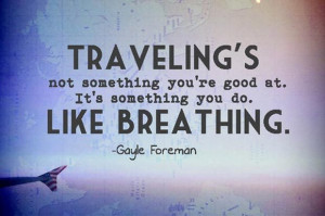 Traveling’s not something you’re good at. It’s something you do ...