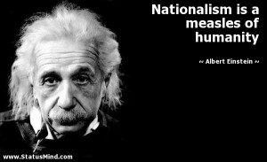 Nationalism is a measles of humanity - Albert Einstein Quotes ...