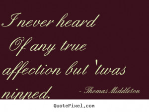 ... of any true affection but 'twas nipped. Thomas Middleton love quotes