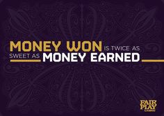 Money won is twice as sweet as money earned More