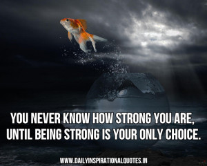 ... strong you are, until being strong is your only choice ~ Inspirational