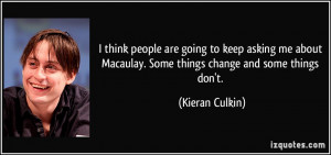 ... Macaulay. Some things change and some things don't. - Kieran Culkin