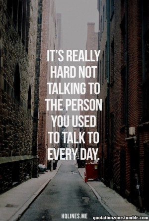 person you used to talk to every day. ~ But it's okay. You will get ...