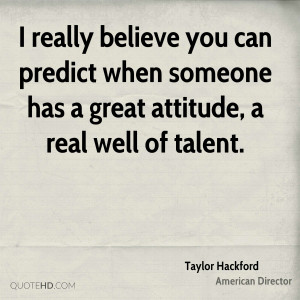 really believe you can predict when someone has a great attitude, a ...
