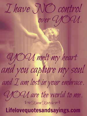 ... my heart and you capture my soul and I am lost in your embrace. You