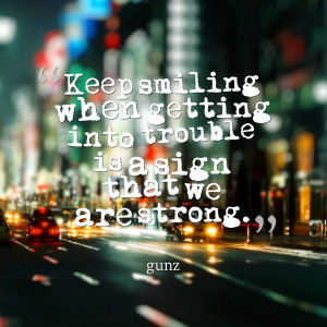 Quotes Picture: keep smiling when getting into trouble is a sign that ...