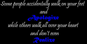 ... apologize while others walk all over your heart and dont even realize