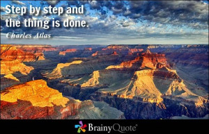 Step by step and the thing is done. - Charles Atlas