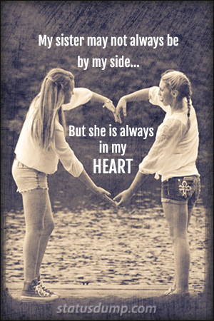 My sister may not always be by my side… But she is always in my ...