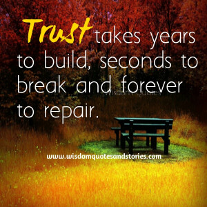 trust takes years to build , seconds to break and forever to repair ...
