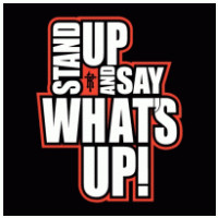Stand Up And Say Whats Up!