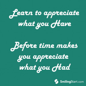 Learn to appreciate what you have!