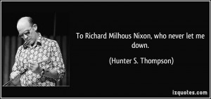 To Richard Milhous Nixon, who never let me down. - Hunter S. Thompson