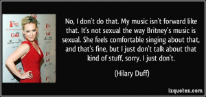 do that. My music isn't forward like that. It's not sexual the way ...