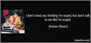 quote-i-don-t-mind-you-thinking-i-m-stupid-but-don-t-talk-to-me-like-i ...