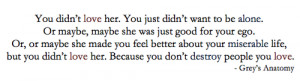 ... you didn’t love her. Because you don’t destroy people you love