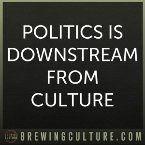 Politics Is Downstream From Culture ”