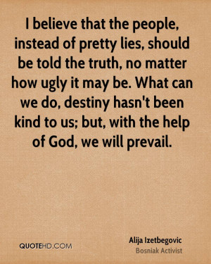 believe that the people, instead of pretty lies, should be told the ...