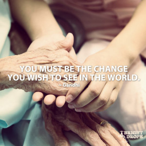 19. “You must be the change you wish to see in the world ...