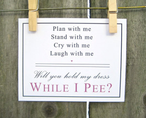 Bridesmaid or Maid of Honor Will You Hold My Dress While I Pee Funny ...