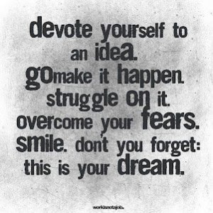 devote, make it, overcome, smile, and dream!