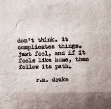... . just feel, and if it feels like home then follow its path. rm drake