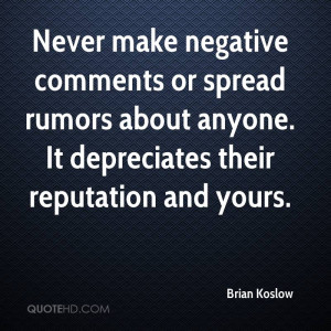 Never make negative comments or spread rumors about anyone. It ...