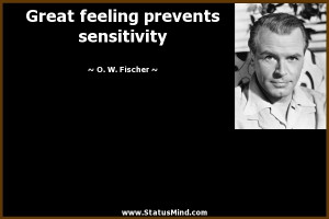Great feeling prevents sensitivity - O. W. Fischer Quotes - StatusMind ...