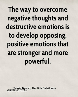 The way to overcome negative thoughts and destructive emotions is to ...