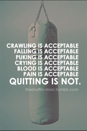 Motivation...crawling, falling, puking, crying, blood, & pain are all ...
