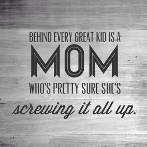 Behind every good kid is a parent who is pretty sure she’s screwing ...