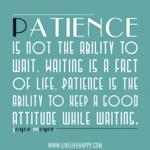 Patience - this is so true.....