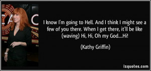 quote-i-know-i-m-going-to-hell-and-i-think-i-might-see-a-few-of-you ...