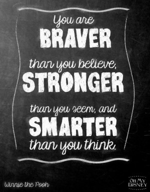 ... stronger than you seem, and smarter than you think. –Winnie the Pooh