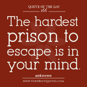 ... Of The Day, The hardest prison to escape is in your mind, mind quotes