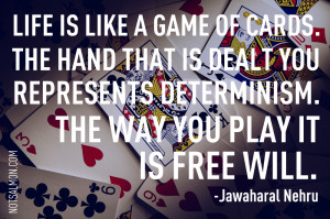 ... determinism. The way you play it is free will. – Jawaharal Nehru
